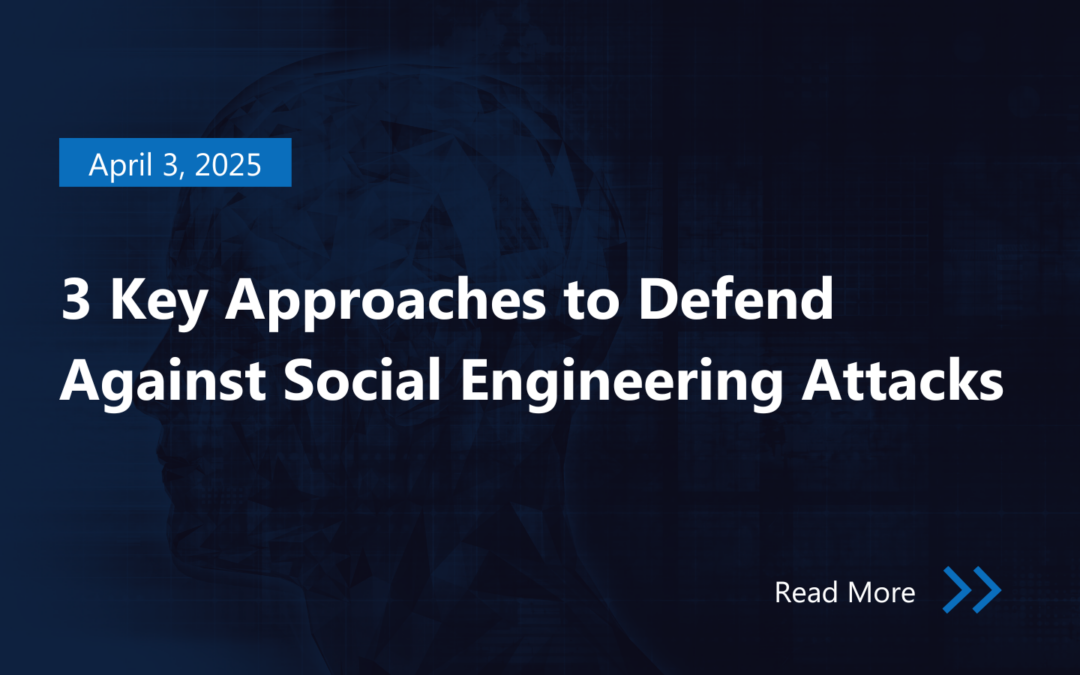 3 Key Approaches to Defend Against Social Engineering Attacks