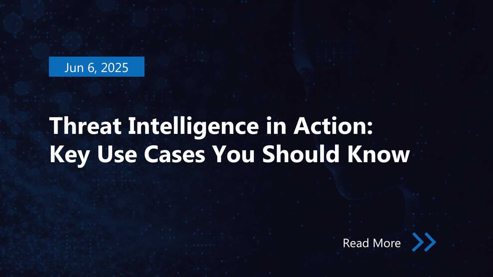 Threat Intelligence in Action: Key Use Cases You Should Know